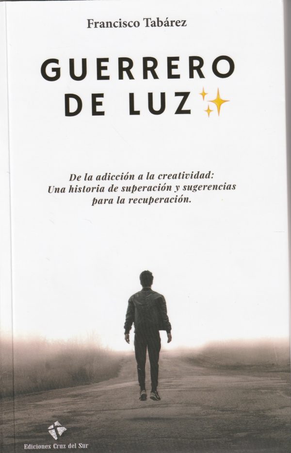 GUERRERO DE LUZ - De la adicción a la creatividad. Una historia de superación y sugerencias para la recuperación