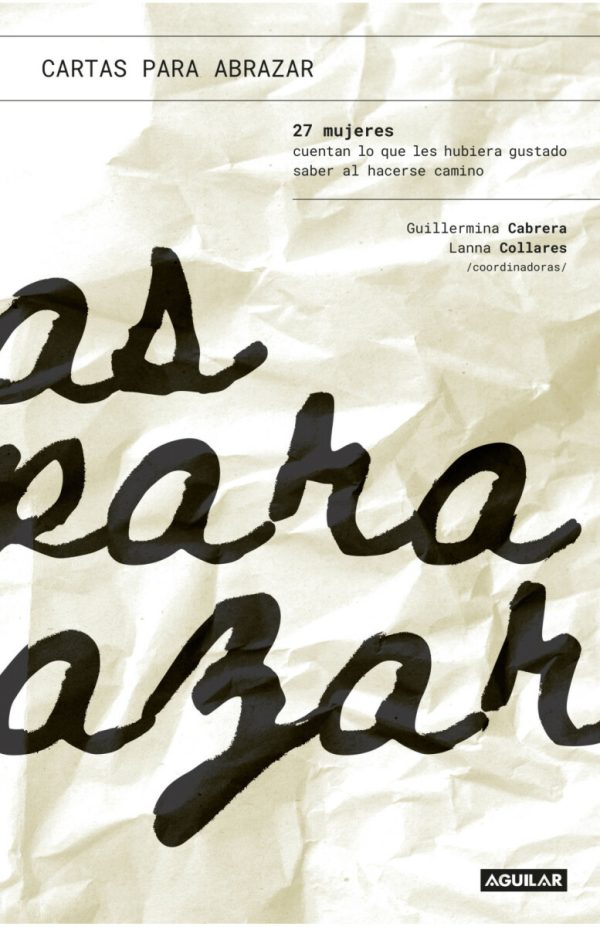 CARTAS PARA ABRAZAR - 27 MUJERES CUENTAN LO QUE LES HUBIERA GUSTADO SABER AL HACERSE CAMINO