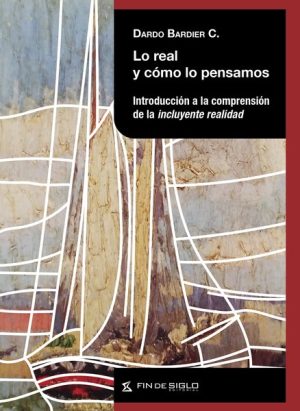 LO REAL Y COMO LO PENSAMOS - INTRODUCCION A LA COMPRENSION DE LA INCLUYENTE REALIDAD