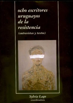 OCHO ESCRITORES URUGUAYOS DE LA RESISTENCIA (Entrevistas y textos)