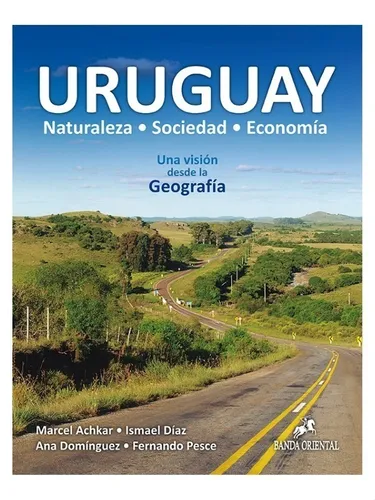 URUGUAY, NATURALEZA, SOCIEDAD, ECONOMÍA - UNA VISION DESDE LA GEOGRAFIA