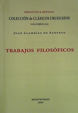 TRABAJOS FILOSOFICOS - Coleccion de clasicos Uruguayos VOL 216