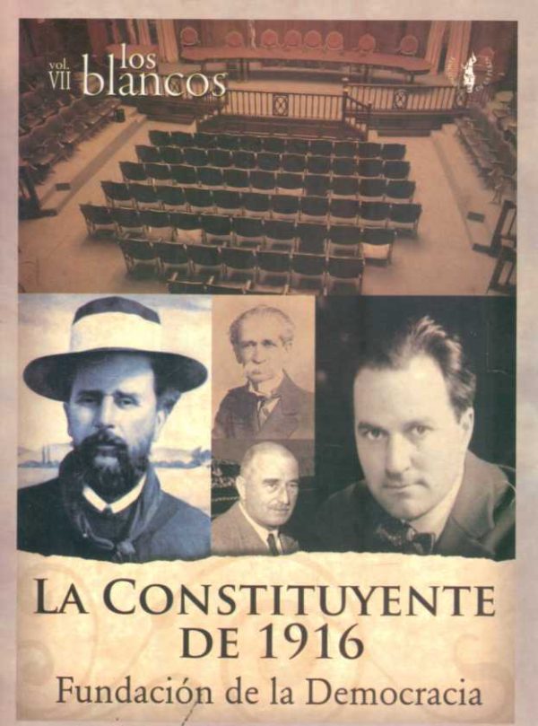LA CONSTITUYENTE DE 1916 - FUNDACION DE LA DEMOCRACIA - Los Blancos Vol. VII