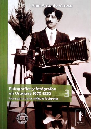 FOTOGRAFIAS Y FOTOGRAFOS EN URUGUAY 1870-1930 - ARTE Y PARTE DE LOS ANTIGUOS FOTOGRAFOS 3