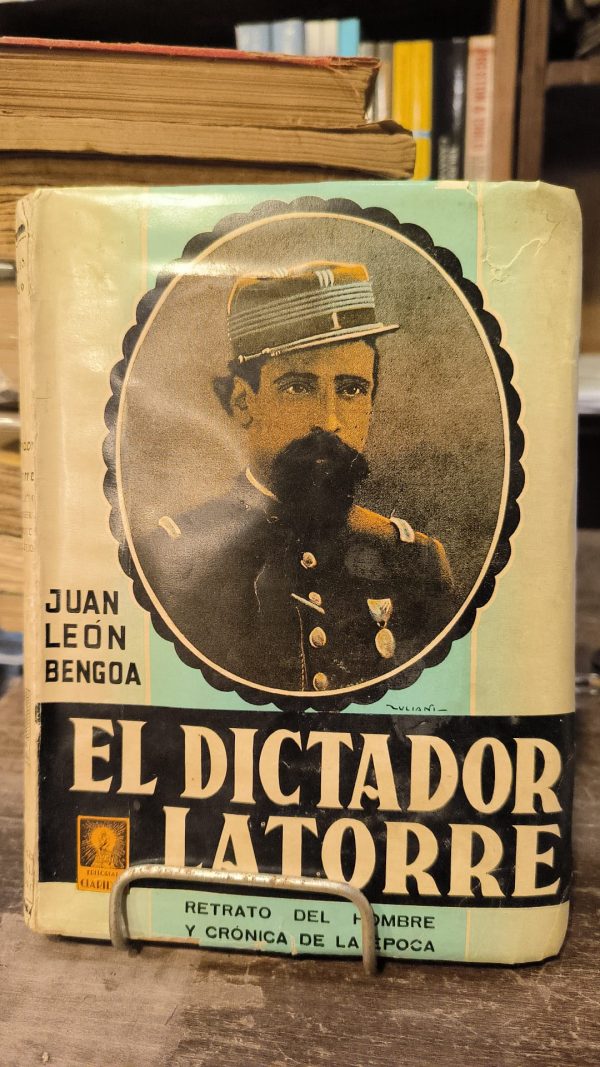 EL DICTADOR LATORRE - RETRATO DEL HOMBRE Y CRONICA DE LA EPOCA