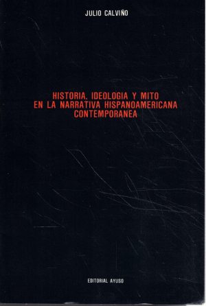 HISTORIA, IDEOLOGÍA Y MITO EN LA NARRATIVA HISPANOAMERICANA CONTEMPORÁNEA
