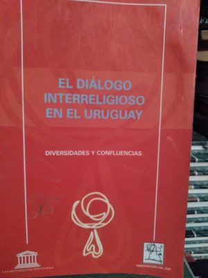 EL DIALOGO INTERRELIGIOSO EN EL URUGUAY - DIVERSIDADES Y CONFLUENCIAS