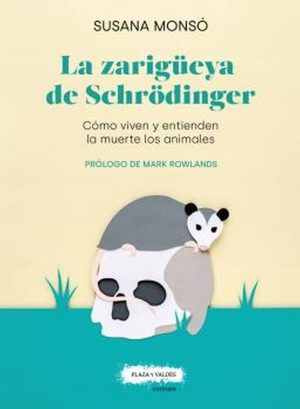 LA ZARIGÜEYA DE SCHRÖDINGER - Cómo viven y entienden la muerte los animales