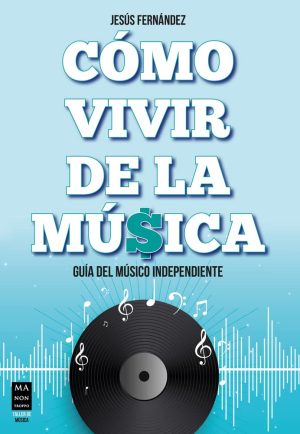 CÓMO VIVIR DE LA MÚSICA - Guía del músico independiente