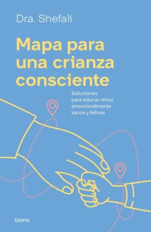 MAPA PARA UNA CRIANZA CONSCIENTE - Soluciones para educar niños emocionalmente sanos y felices