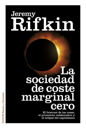 LA SOCIEDAD DE COSTE MARGINAL CERO. El Internet de las cosas, el procomún colaborativo y el eclipse del capitalismo.