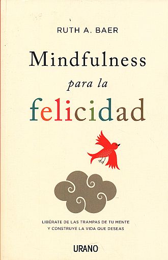 MINDFULNESS PARA LA FELICIDAD - LIBÉRATE DE LAS TRAMPAS DE TU MENTE Y CONSTRUYE LA VIDA QUE DESEAS