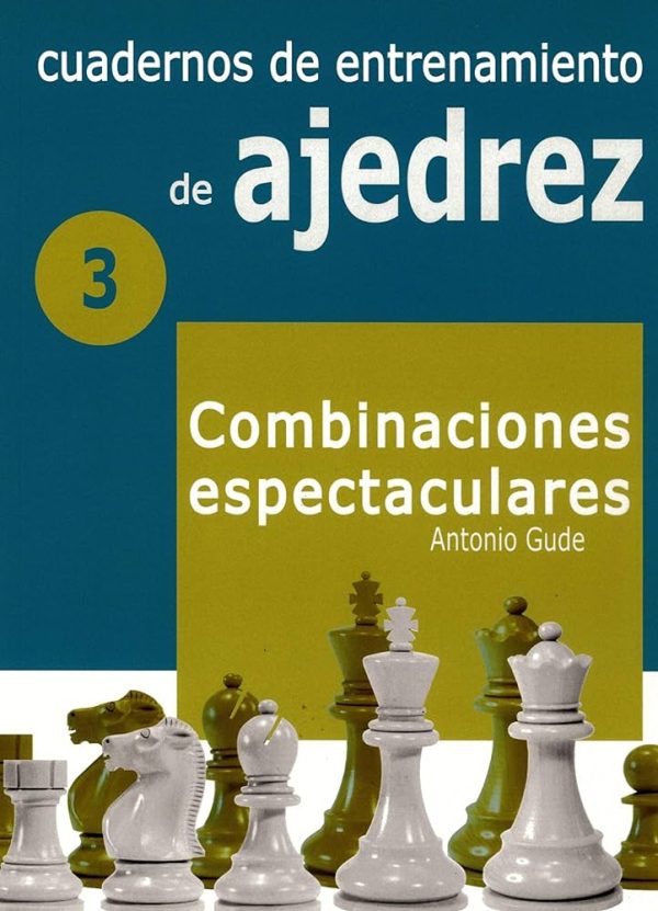 CUADERNOS DE ENTRENAMIENTO DE AJEDREZ 3- COMBINACIONES ESPECTACULARES