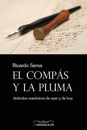 EL COMPÁS Y LA PLUMA - Artículos masónicos de ayer y de hoy