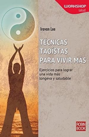 TÉCNICAS TAOÍSTAS PARA VIVIR MÁS - EJERCICIOS PARA LOGRAR UNA VIDA MÁS LONGEVA Y SALUDABLE