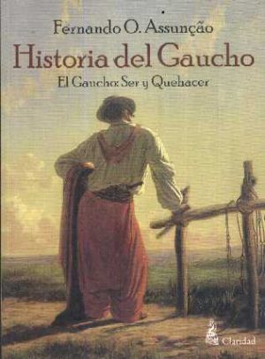 HISTORIA DEL GAUCHO - EL GAUCHO: SER Y QUEHACER