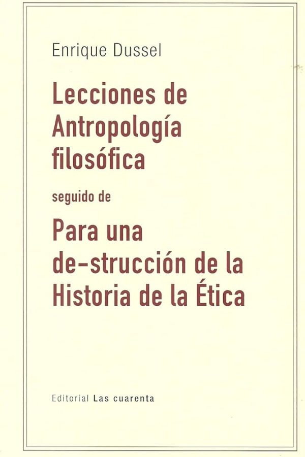 LECCIONES DE ANTROPOLOGÍA FILOSÓFICA seguido de PARA UNA SE-STRUCCIÓN DE LA HISTORIA DE LA ÉTICA