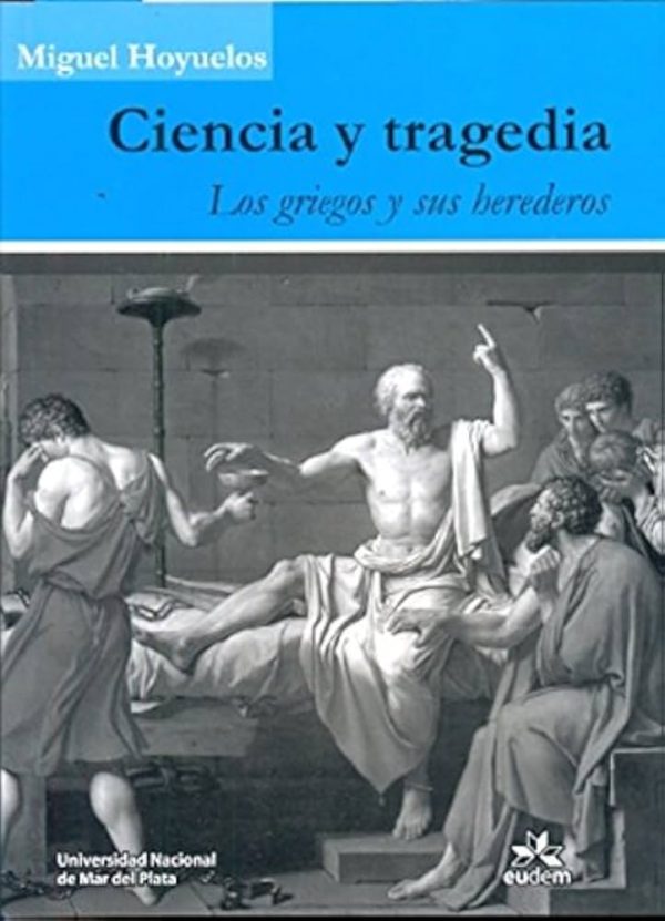 CIENCIA Y TRAGEDIA LOS GRIEGOS Y SUS HEREDEROS