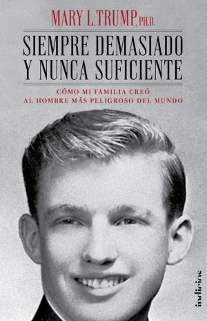 SIEMPRE DEMASIADO Y NUNCA SUFICIENTE - Cómo mi familia creó al hombre más peligroso del mundo