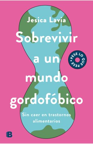 SOBREVIVIR A UN MUNDO GORDOFÓBICO - SIN CAER EN TRASTORNOS ALIMENTARIOS