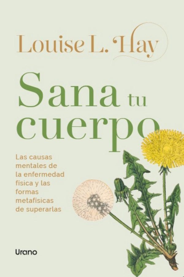 SANA TU CUERPO - Las causas mentales de la enfermedad física y las formas metafísicas de superarlas