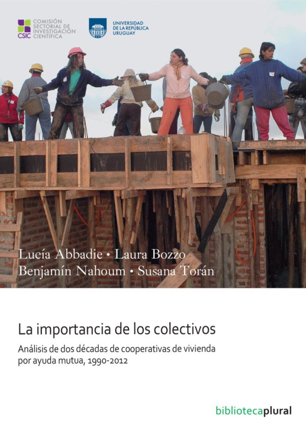 LA IMPORTANCIA DE LOS COLECTIVOS - ANÁLISIS DE DOS DÉCADAS DE COOPERATIVAS DE VIVIENDA POR AYUDA MUTUA, 1990 - 2012