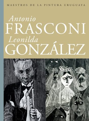 ANTONIO FRASCONI / LEONILDA GONZALEZ - MAESTROS DE LA PINTURA URUGUAYA