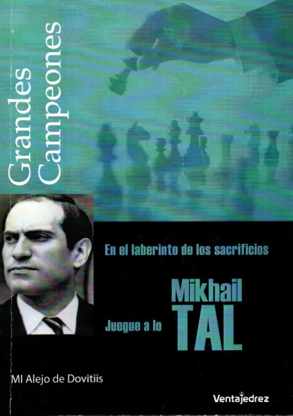 JUEGUE A LO MIKHAIL TAL - EN EL LABERINTO DE LOS SACRIFICIOS - GRANDES CAMPEONES