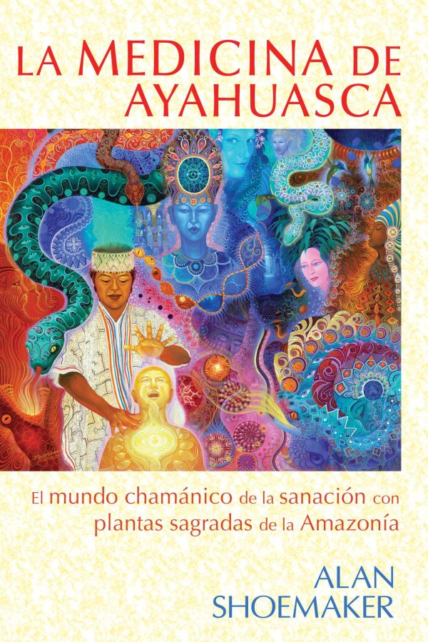 MEDICINA DE AYAHUASCA, LA - El mundo chamanico de la sanacion con plantas sagradas de la Amazonia