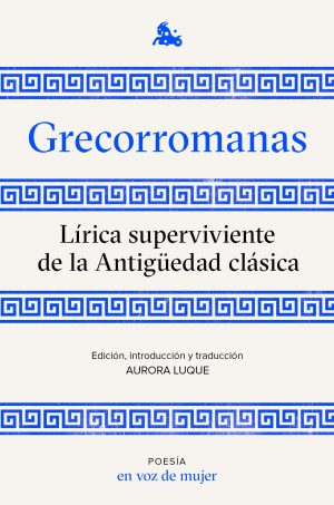 GRECORROMANAS. LIRICA SUPERVIVIENTE DE LA ANTIGUEDAD CLASICA (Comp. Aurora Luque)