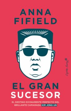 EL GRAN SUCESOR - El destino divinamente perfecto del brillante camarada Kim Jong Un