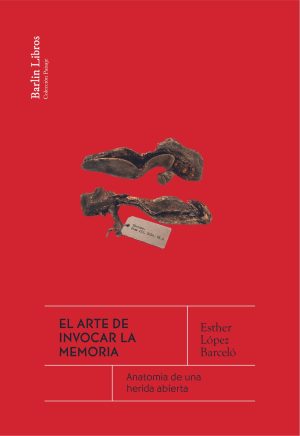 EL ARTE DE INVOCAR LA MEMORIA - Anatomía de una herida abierta