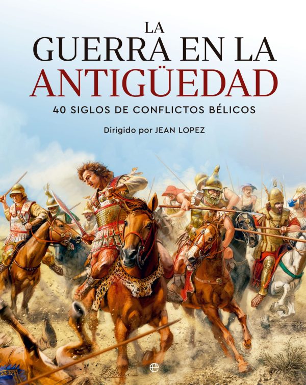LA GUERRA EN LA ANTIGUEDAD - 40 siglos de conflictos bélicos