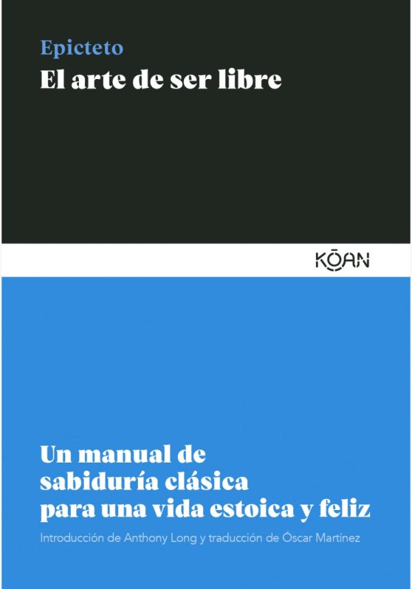 EL ARTE DE SER LIBRE - Un manual de sabiduría clásica para una vida estoica y feliz