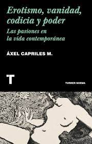 EROTISMO, VANIDAD, CODICIA Y PODER - LAS PASIONES EN LA VIDA CONTEMPORÁNEA