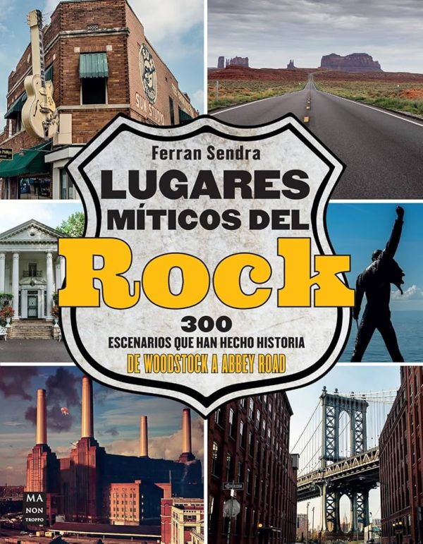 LUGARES MITICOS DEL ROCK - 300 Escenarios que han hecho historia. De Woodstock a Abbey Road