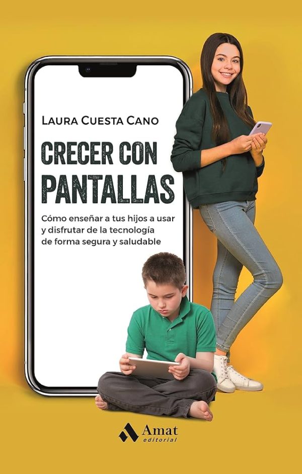 CRECER CON PANTALLAS - Como enseñar a tus hijos a usar y disfrutar de la tecnologia de forma segura y saludable