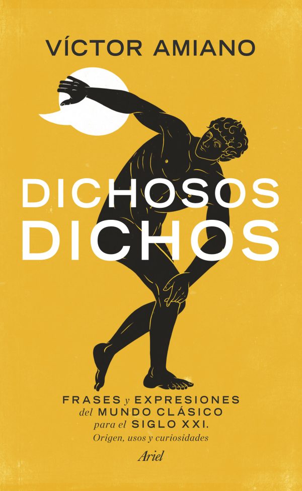 DICHOSOS DICHOS. Frases y expresiones del mundo clásico para el siglo XXI