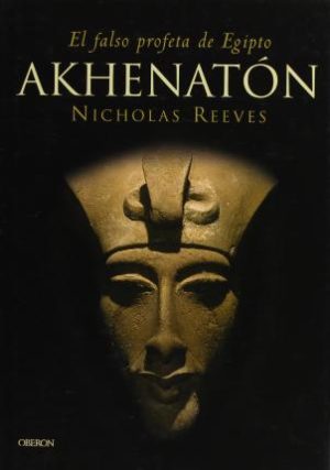 AKHENATON - EL FALSO PROFETA DE EGIPTO