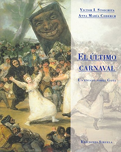 ULTIMO CARNAVAL. UN ENSAYO SOBRE GOYA