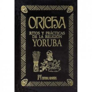 ORICHA - RITOS Y PRACTICAS DE LA RELIGION YORUBA
