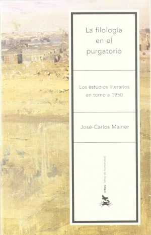 LA FILOLOGÍA EN EL PURGATORIO. LOS ESTUDIOS LITERARIOS EN TORNO A 1950.