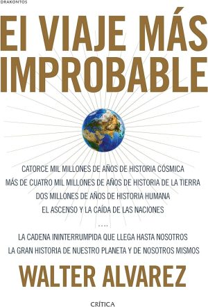 EL VIAJE MAS IMPROBABLE - LA GRAN HISTORIA DE NUESTRO PLANETA Y DE NOSOTROS MISMOS