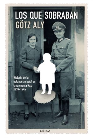 LOS QUE SOBRAN - Historias de la eutanasia social en la Alemania nazi - 1939-1945