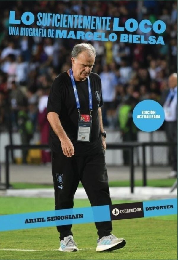 LO SUFICIENTEMENTE LOCO - Una biografia de Marcelo Bielsa