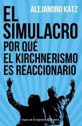 EL SIMULACRO - POR QUE EL KIRCHNERISMO ES REACCIONARIO