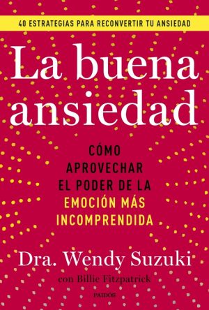 LA BUENA ANSIEDAD - COMO APROVECHAR EL PODER DE LA EMOCION MAS INVOMPRENDIDA