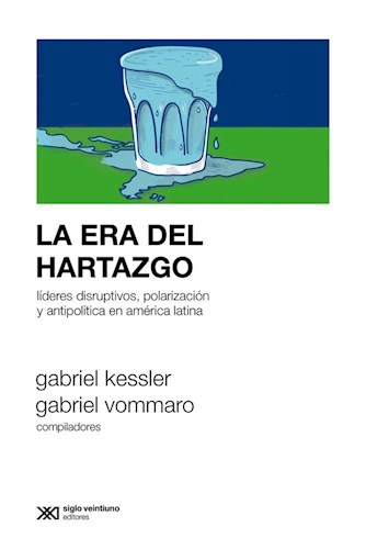 LA ERA DEL HARTAZGO - Líderes disruptivos, polarización y antipolítica en América Latina