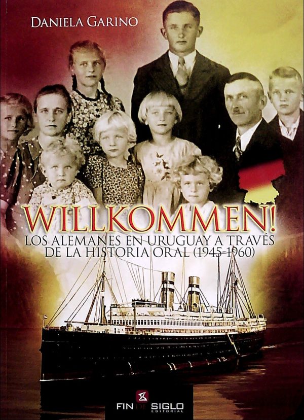 WILLKOMMEN! - LOS ALEMANES EN URUGUAY A TRAVES DE LA HISTORIA ORAL 1945 1960