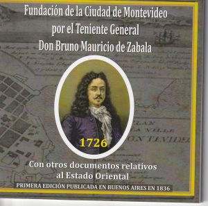 FUNDACION DE LA CIUDAD DE MONTEVIDEO POR EL TENIENTE GENERAL DON BRUNO MAURICIO DE ZABALA